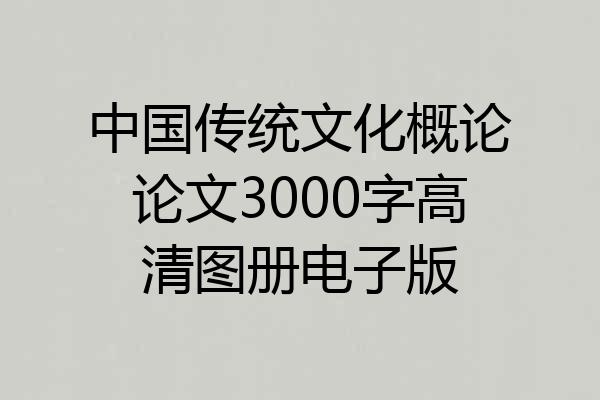 中国传统文化概论论文3000字高清图册电子版