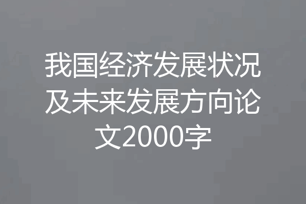 我国经济发展状况及未来发展方向论文2000字