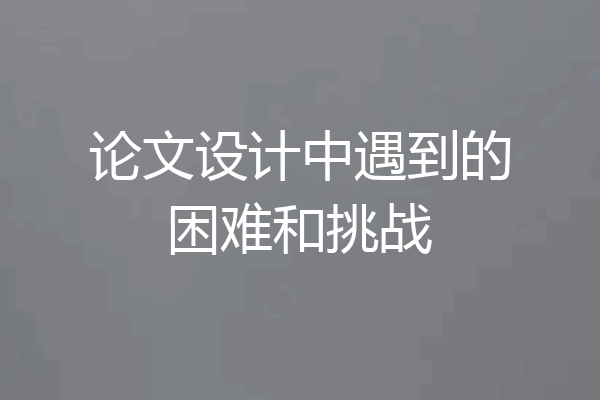论文设计中遇到的困难和挑战