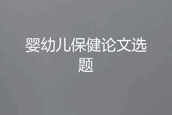 婴幼儿保健论文选题