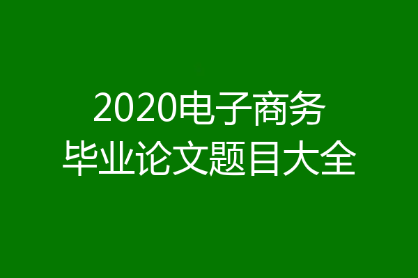 2020电子商务毕业论文题目大全