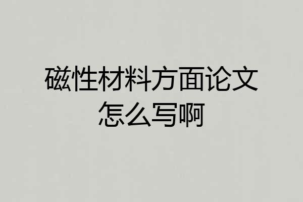 磁性材料方面论文怎么写啊