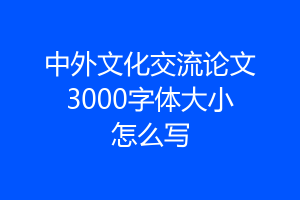 中外文化交流论文3000字体大小怎么写