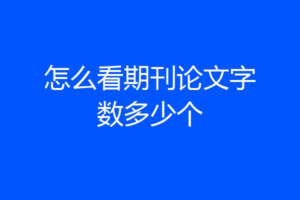 怎么看期刊论文字数多少个
