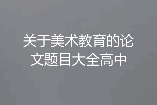 关于美术教育的论文题目大全高中