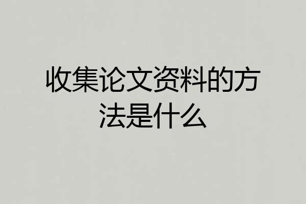 收集论文资料的方法是什么