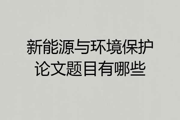 新能源与环境保护论文题目有哪些