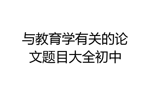 与教育学有关的论文题目大全初中