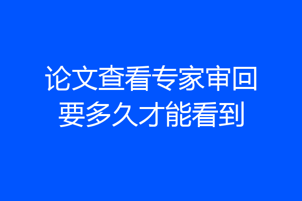 论文查看专家审回要多久才能看到