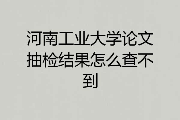 河南工业大学论文抽检结果怎么查不到