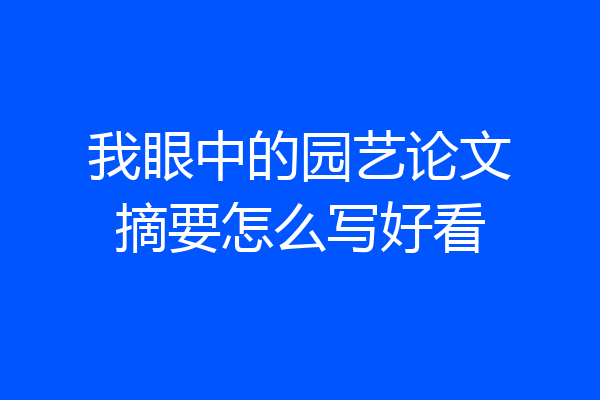 我眼中的园艺论文摘要怎么写好看