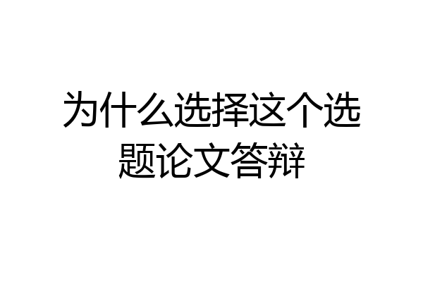 为什么选择这个选题论文答辩