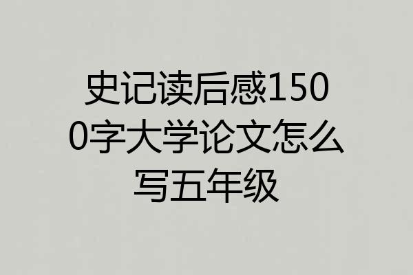 史记读后感1500字大学论文怎么写五年级