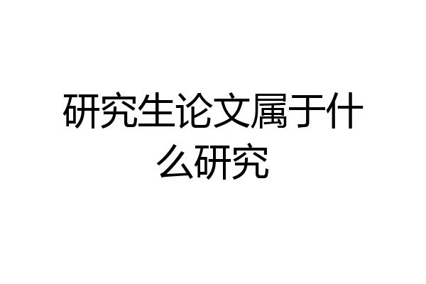 研究生论文属于什么研究
