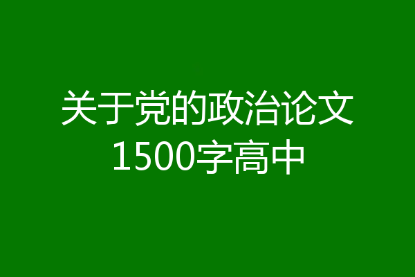 关于党的政治论文1500字高中