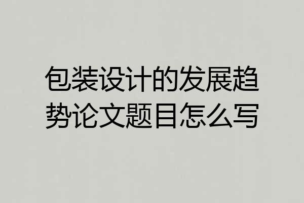 包装设计的发展趋势论文题目怎么写