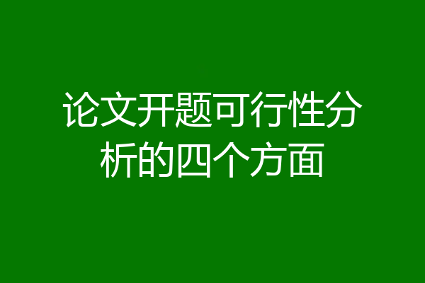 论文开题可行性分析的四个方面