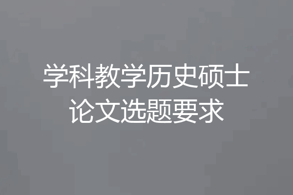 学科教学历史硕士论文选题要求