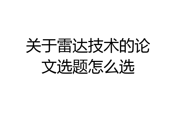 关于雷达技术的论文选题怎么选