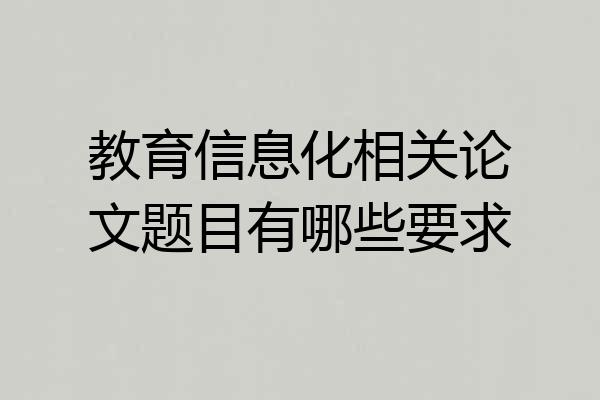 教育信息化相关论文题目有哪些要求