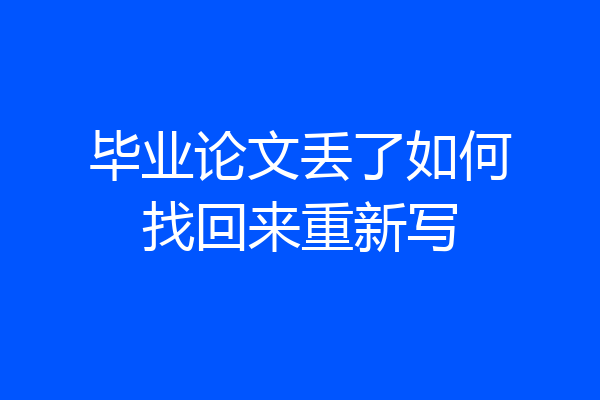 毕业论文丢了如何找回来重新写