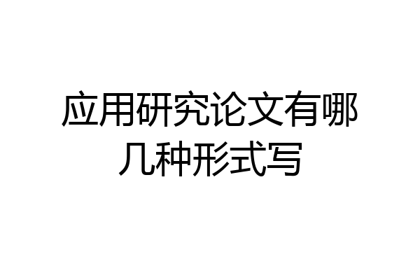 应用研究论文有哪几种形式写