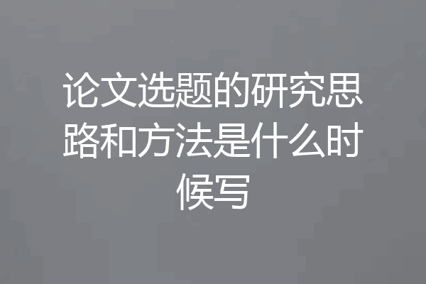 论文选题的研究思路和方法是什么时候写