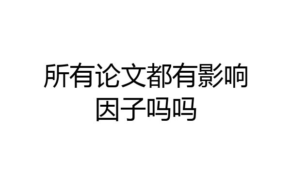 所有论文都有影响因子吗吗