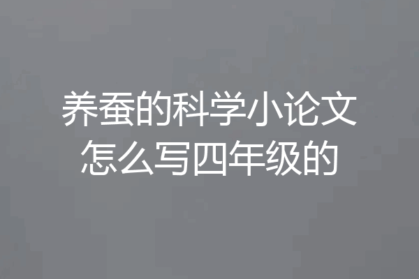 养蚕的科学小论文怎么写四年级的