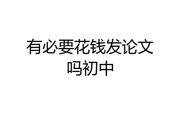 有必要花钱发论文吗初中