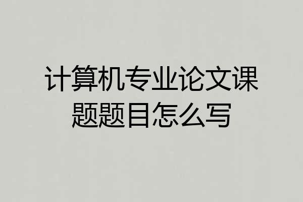 计算机专业论文课题题目怎么写