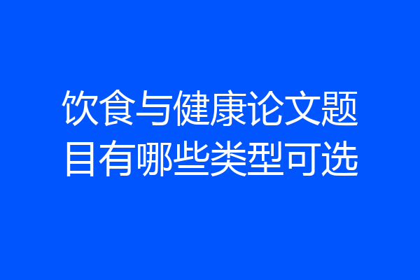 饮食与健康论文题目有哪些类型可选