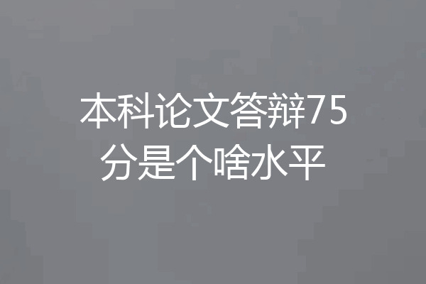 本科论文答辩75分是个啥水平