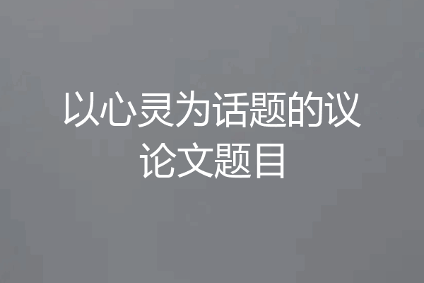 以心灵为话题的议论文题目