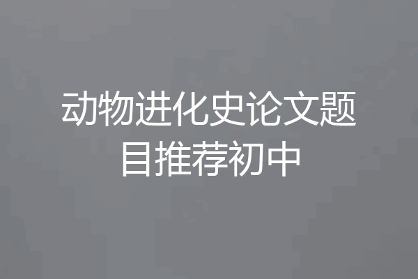 动物进化史论文题目推荐初中