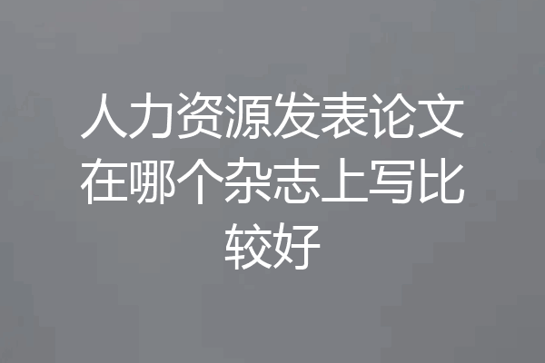 人力资源发表论文在哪个杂志上写比较好