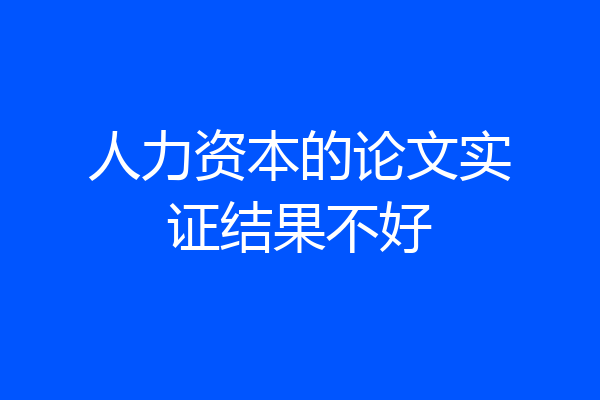 人力资本的论文实证结果不好