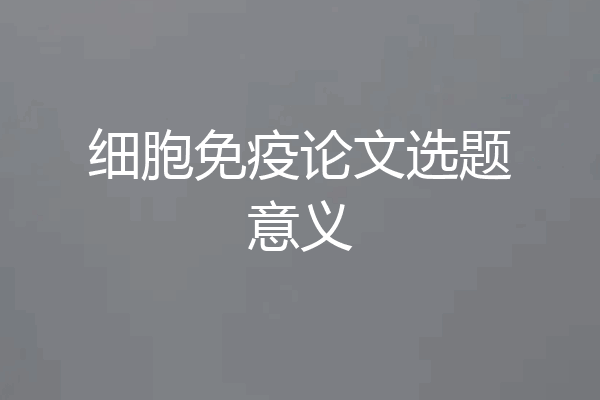 细胞免疫论文选题意义