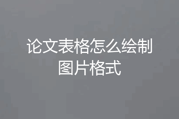 论文表格怎么绘制图片格式