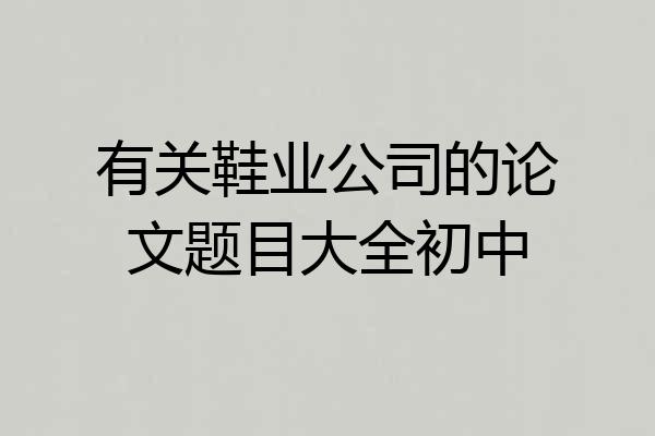 有关鞋业公司的论文题目大全初中
