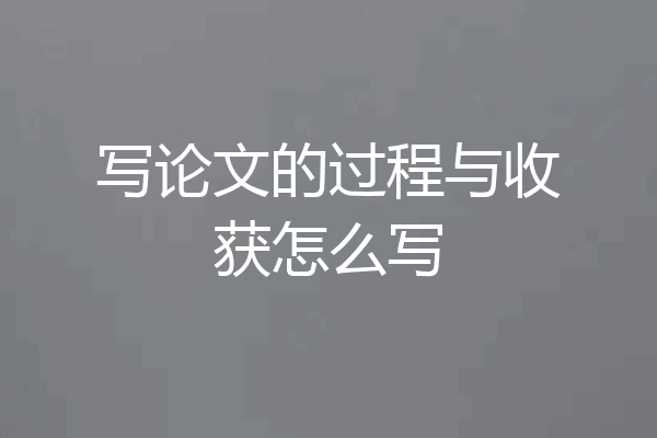 写论文的过程与收获怎么写