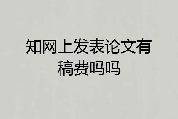 知网上发表论文有稿费吗吗