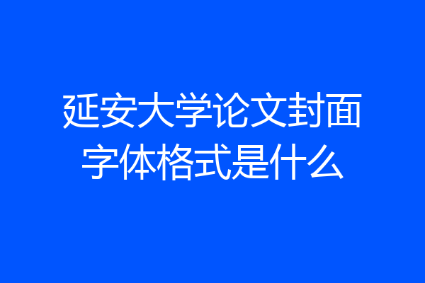 延安大学论文封面字体格式是什么