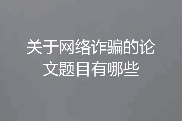 关于网络诈骗的论文题目有哪些