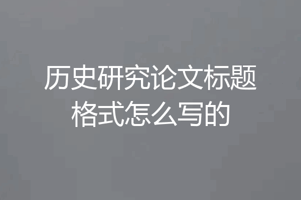历史研究论文标题格式怎么写的