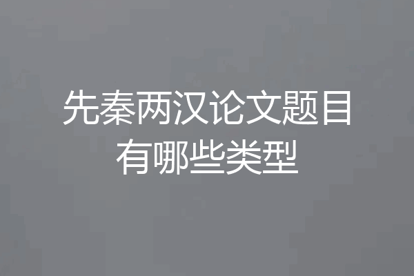 先秦两汉论文题目有哪些类型