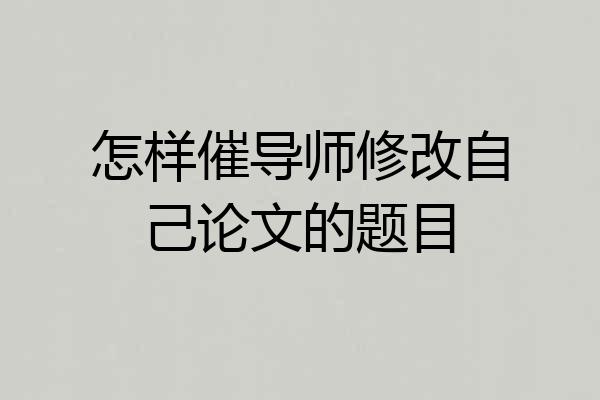 怎样催导师修改自己论文的题目