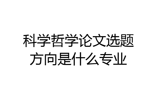 科学哲学论文选题方向是什么专业