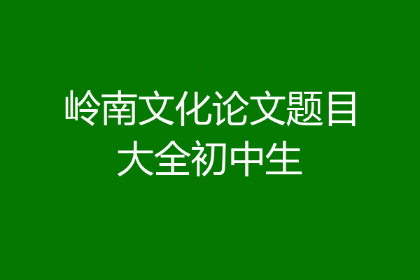 岭南文化论文题目大全初中生