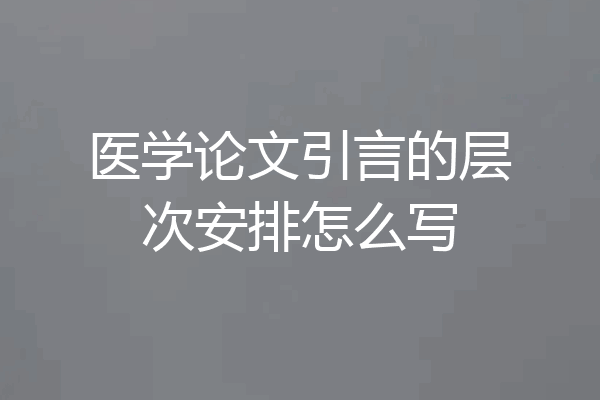 医学论文引言的层次安排怎么写